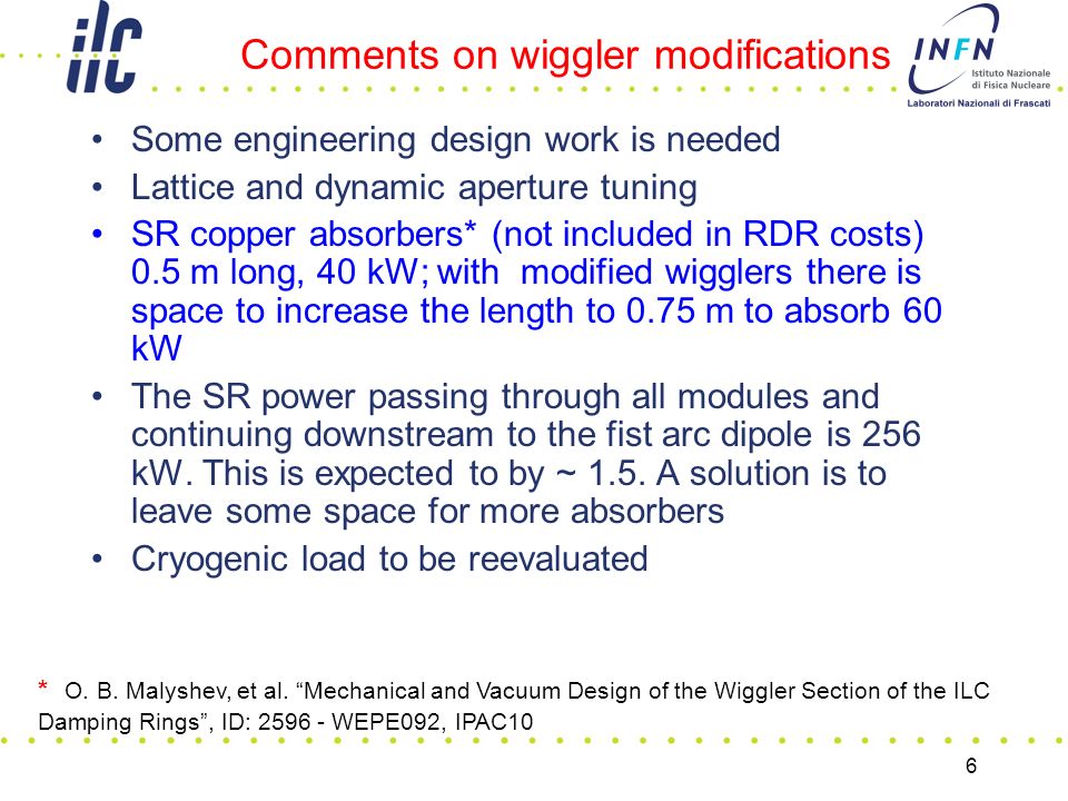 6 Comments on wiggler modifications Some engineering design work is needed Lattice and dynamic aperture tuning SR copper absorbers* (not included in RDR costs) 0.5 m long, 40 kW; with modified wigglers there is space to increase the length to 0.75 m to absorb 60 kW The SR power passing through all modules and continuing downstream to the fist arc dipole is 256 kW.