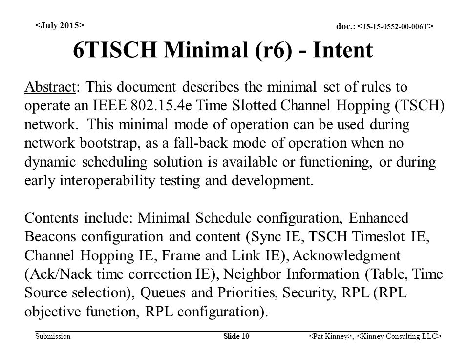 doc.: Submission, Slide 10 6TISCH Minimal (r6) - Intent Abstract: This document describes the minimal set of rules to operate an IEEE e Time Slotted Channel Hopping (TSCH) network.