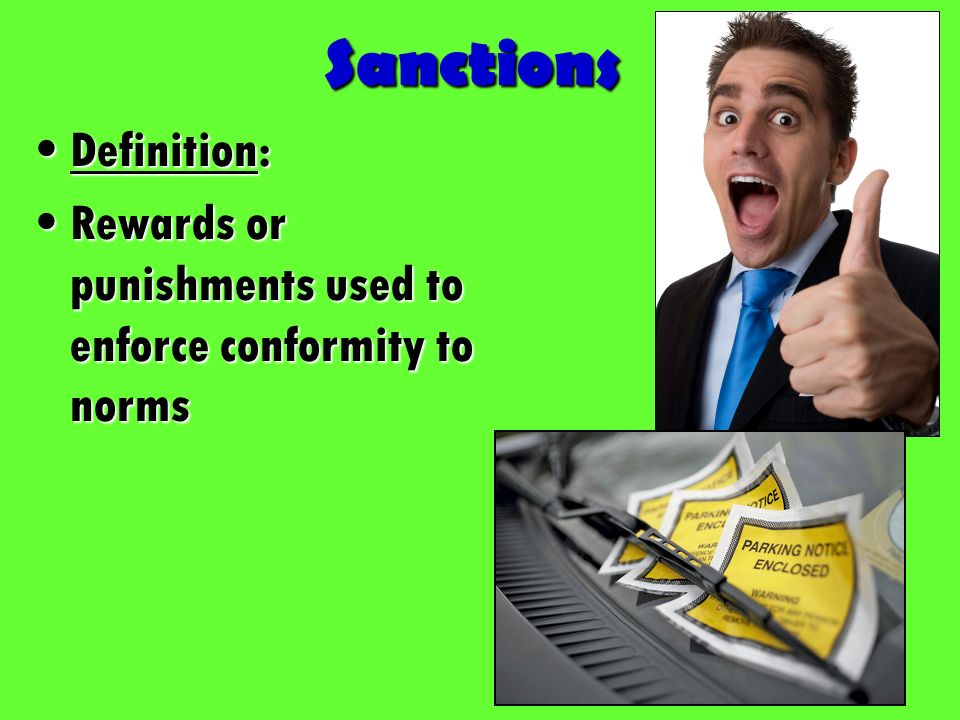 Sanctions Definition:Definition: Rewards or punishments used to enforce conformity to normsRewards or punishments used to enforce conformity to norms
