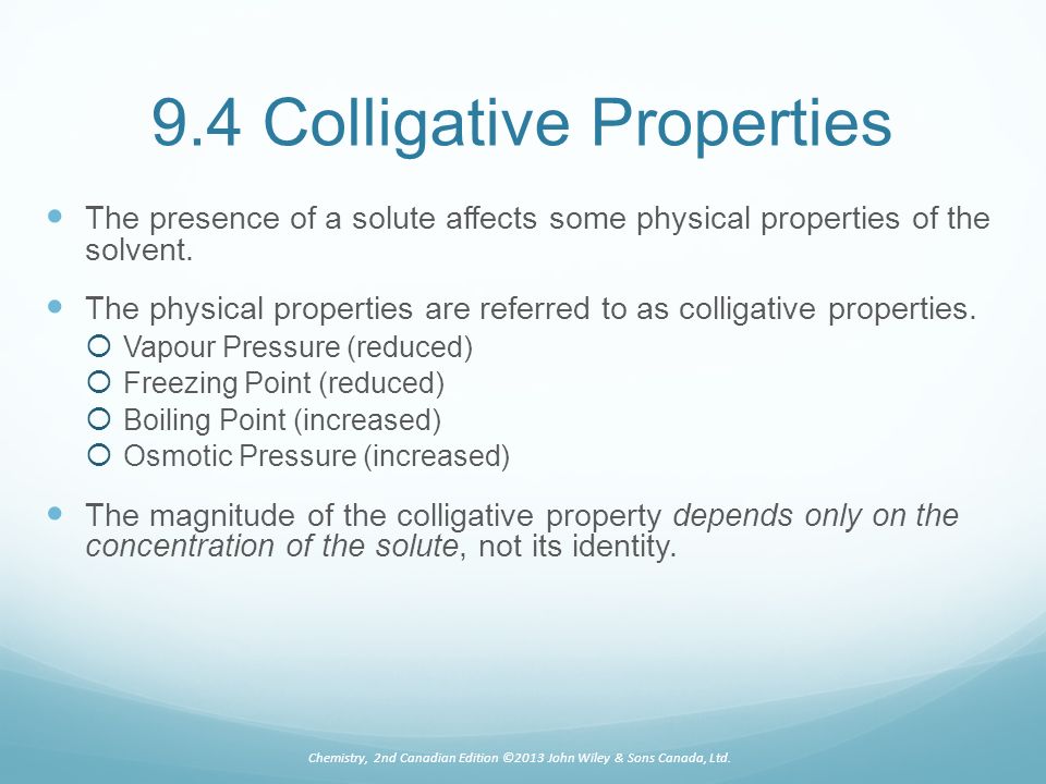 9.4 Colligative Properties The presence of a solute affects some physical properties of the solvent.