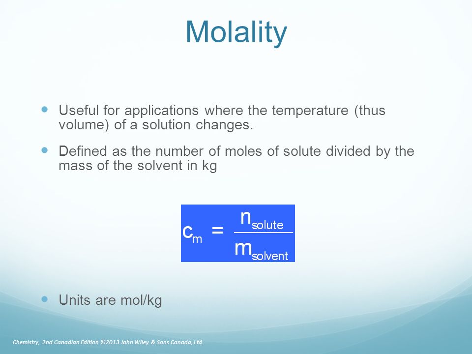 Molality Useful for applications where the temperature (thus volume) of a solution changes.