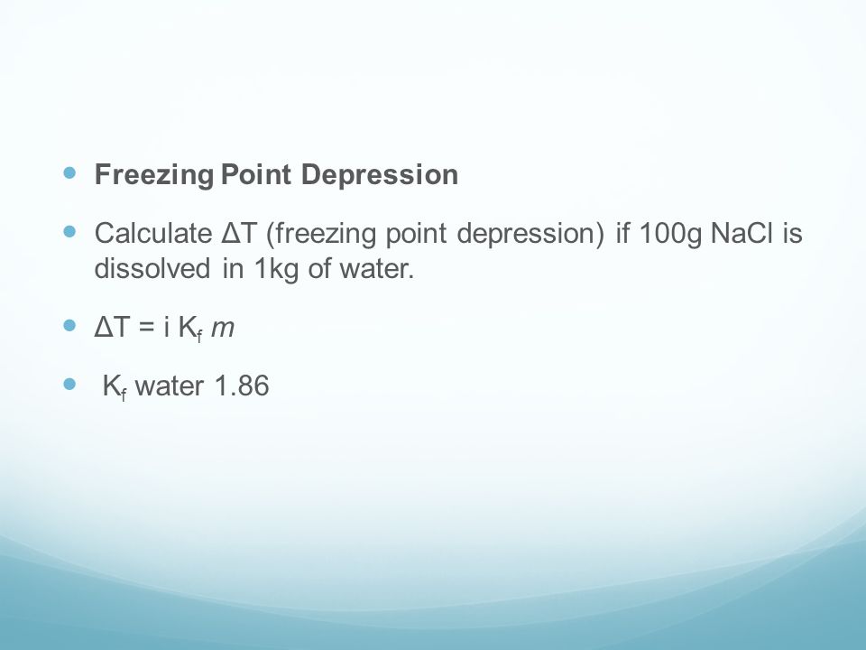 Freezing Point Depression Calculate ΔT (freezing point depression) if 100g NaCl is dissolved in 1kg of water.