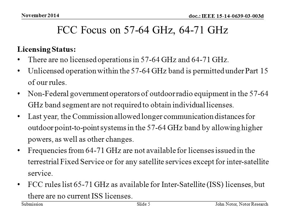 doc.: IEEE d Submission November 2014 John Notor, Notor Research Slide 5 FCC Focus on GHz, GHz Licensing Status: There are no licensed operations in GHz and GHz.