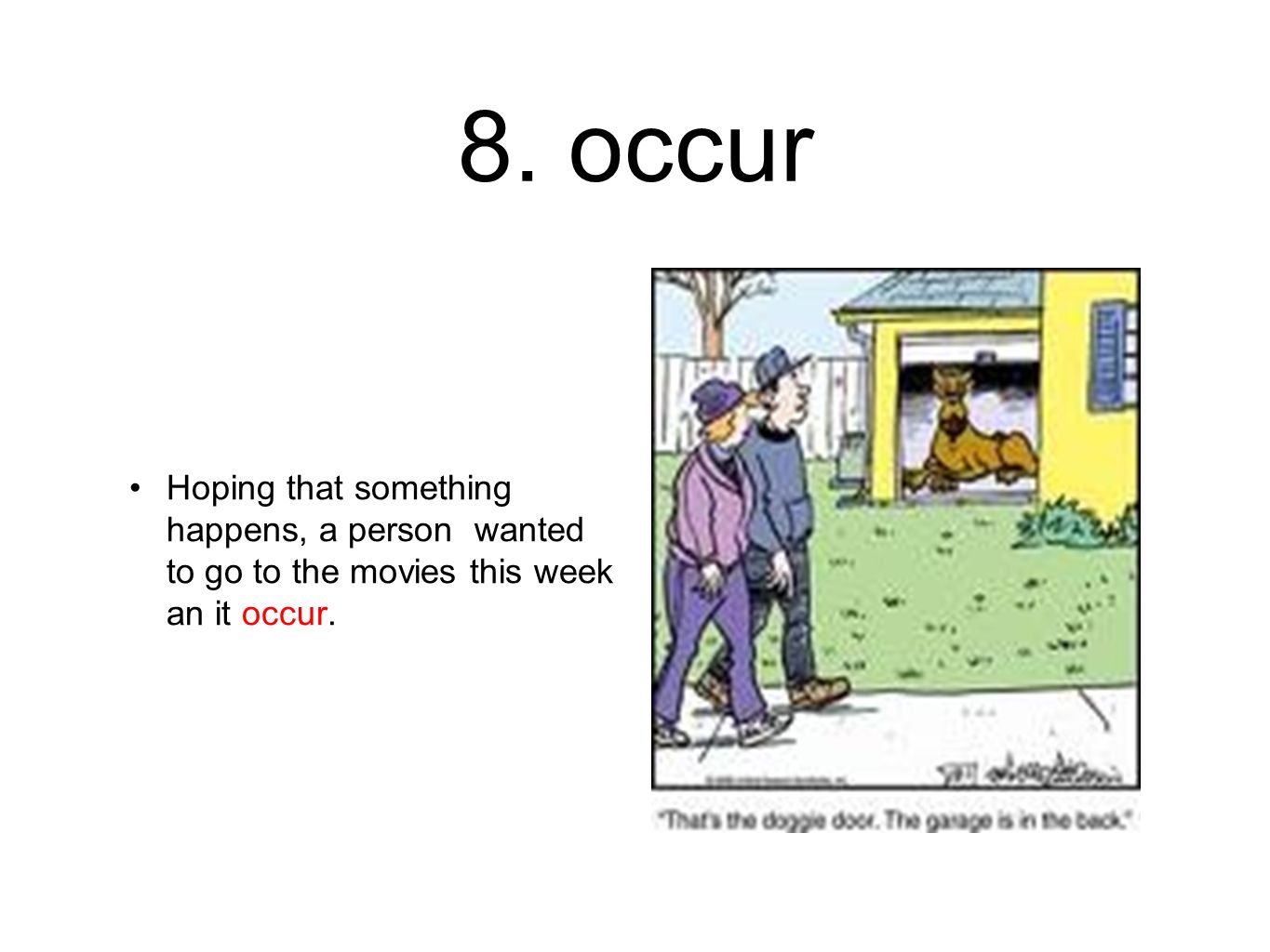8. occur Hoping that something happens, a person wanted to go to the movies this week an it occur.