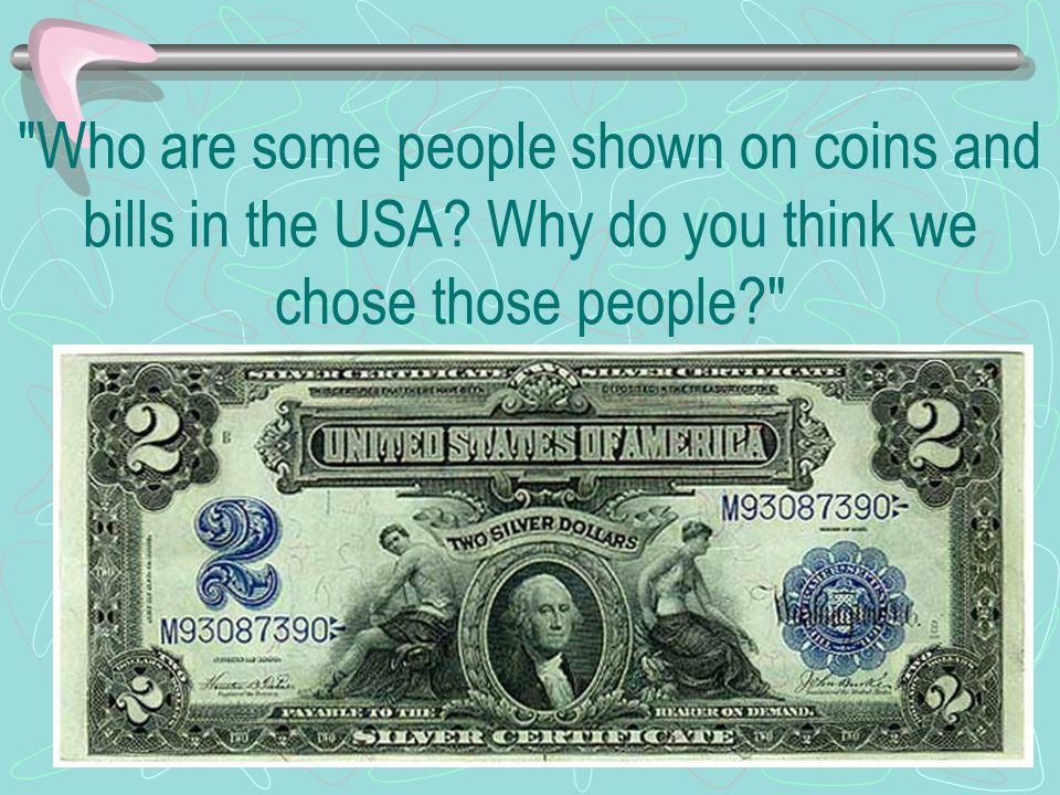 Who are some people shown on coins and bills in the USA Why do you think we chose those people