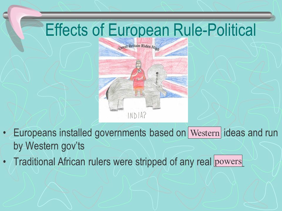 Effects of European Rule-Political Europeans installed governments based on ______ ideas and run by Western gov’ts Traditional African rulers were stripped of any real ______ Western powers