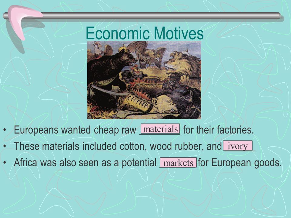 Economic Motives Europeans wanted cheap raw ________ for their factories.