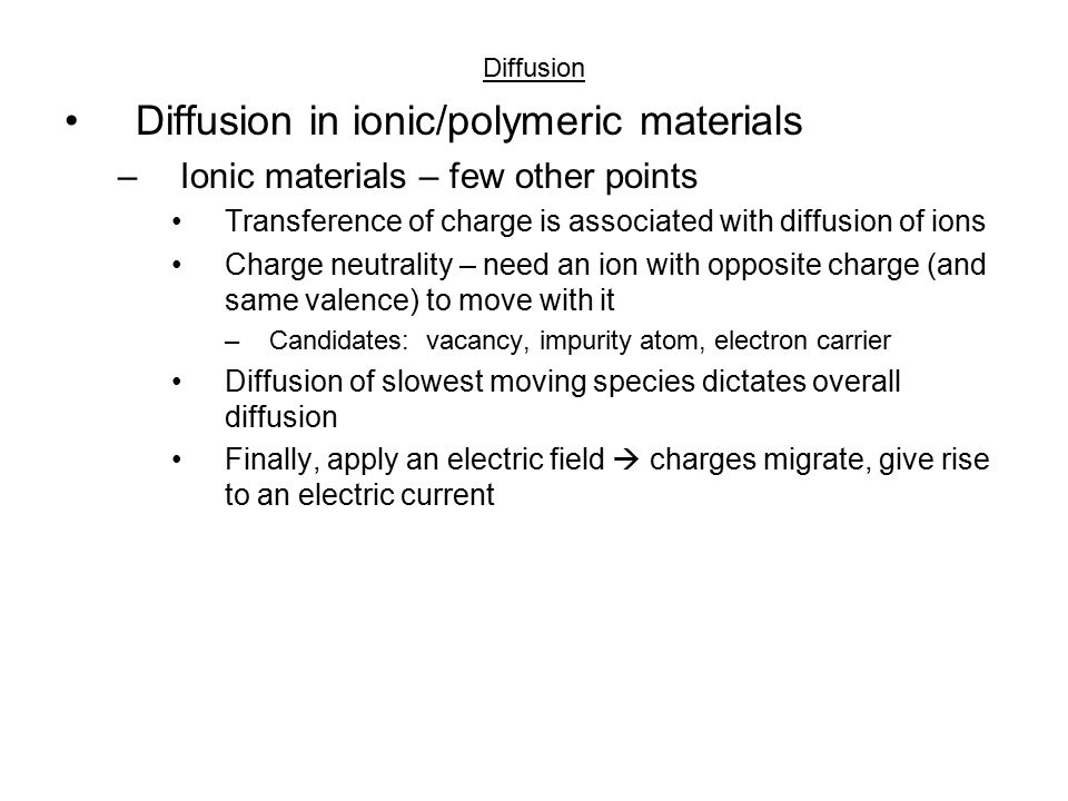 Diffusion Diffusion in ionic/polymeric materials –Ionic materials More complex than in metals – why.