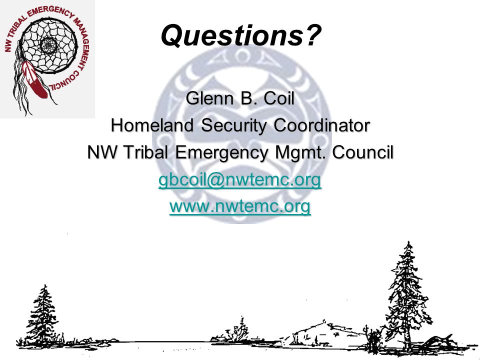 Questions. Glenn B. Coil Homeland Security Coordinator NW Tribal Emergency Mgmt.