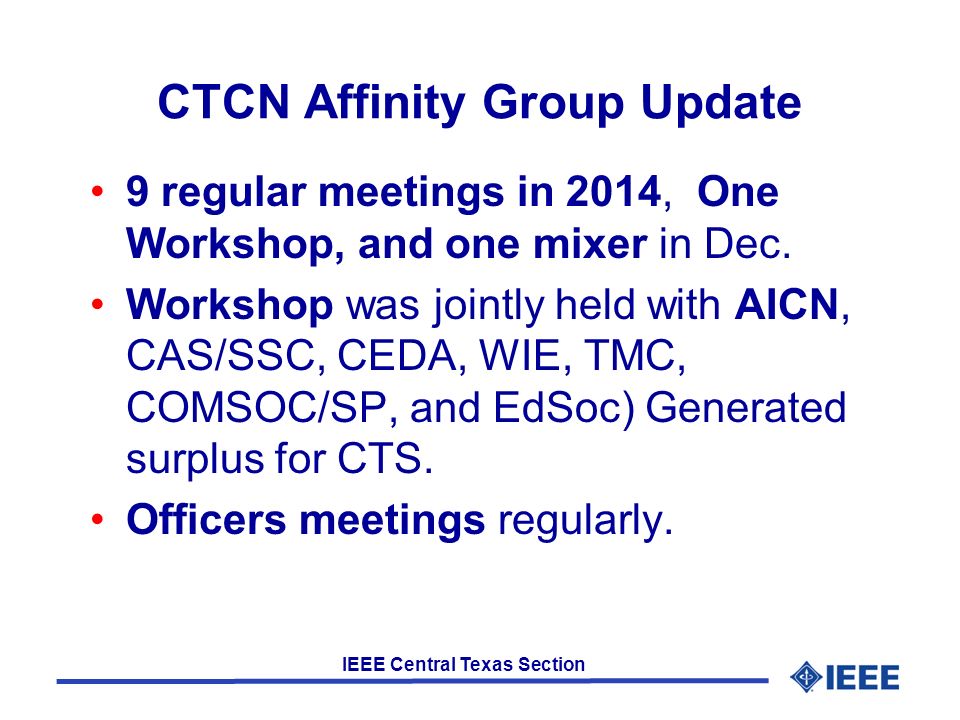 IEEE Central Texas Section CTCN Affinity Group Update 9 regular meetings in 2014, One Workshop, and one mixer in Dec.