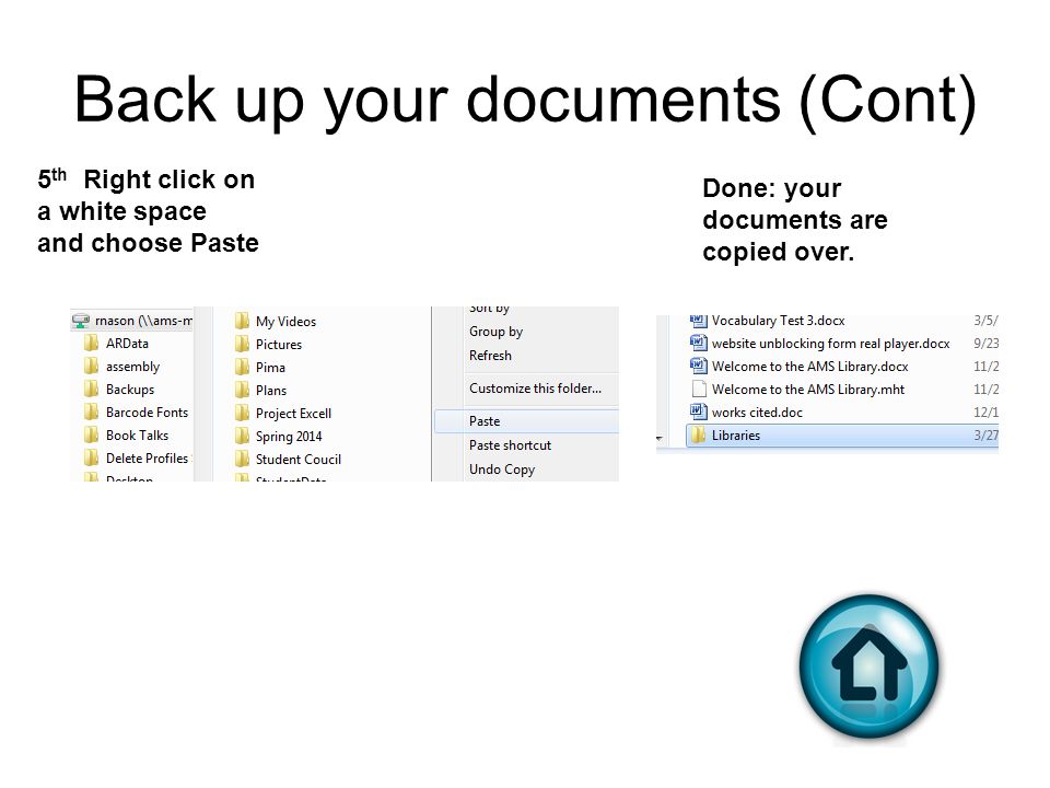 Back up your documents (Cont) 5 th Right click on a white space and choose Paste Done: your documents are copied over.