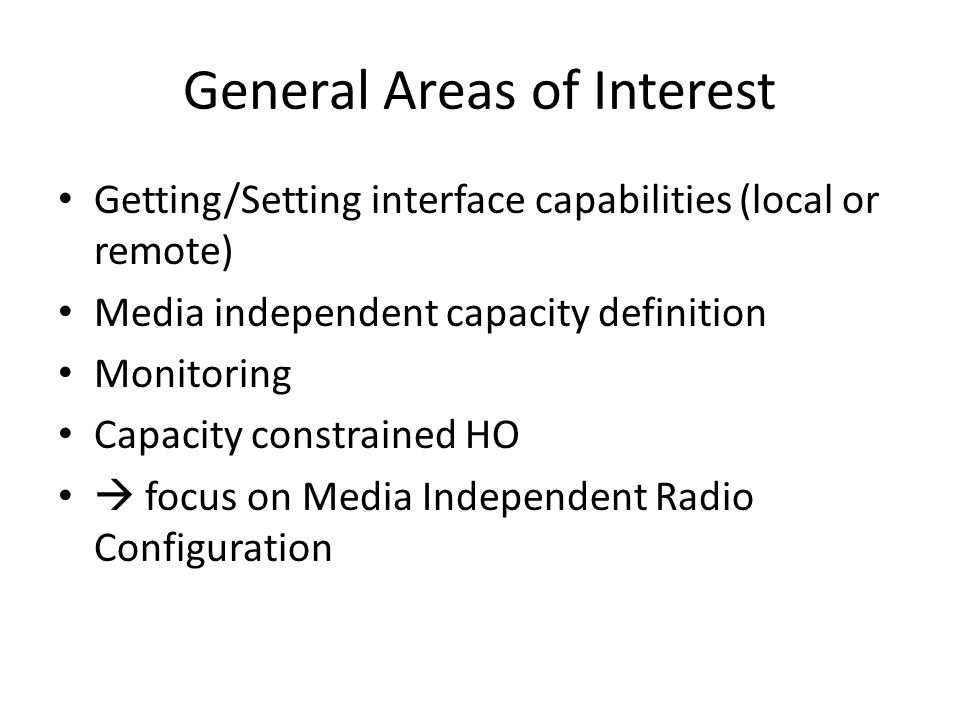 General Areas of Interest Getting/Setting interface capabilities (local or remote) Media independent capacity definition Monitoring Capacity constrained HO  focus on Media Independent Radio Configuration