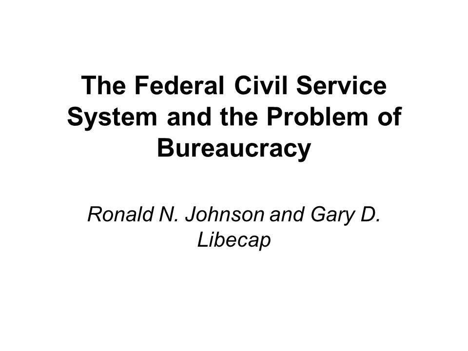 The Federal Civil Service System and the Problem of Bureaucracy Ronald N.
