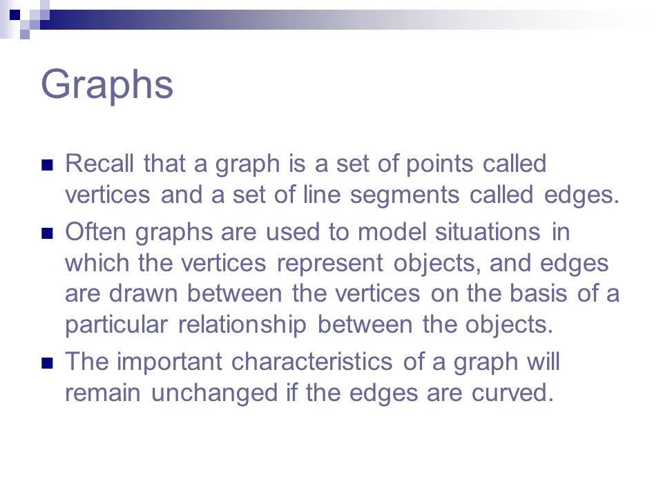 Graphs Recall that a graph is a set of points called vertices and a set of line segments called edges.
