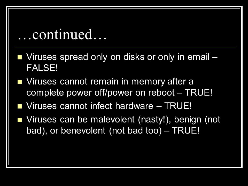 …continued… Viruses spread only on disks or only in  – FALSE.