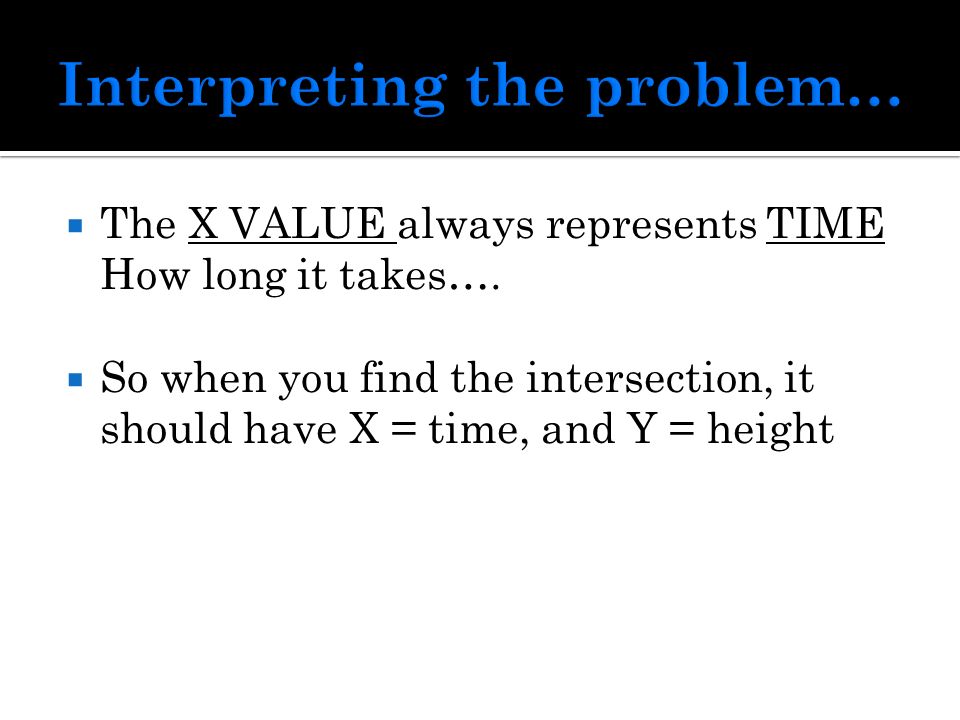  The X VALUE always represents TIME How long it takes….