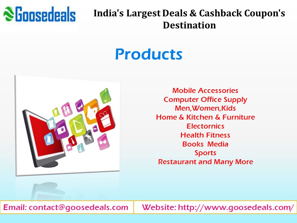 Products India s Largest Deals & Cashback Coupon s Destination Website:   Mobile Accessories Computer Office Supply Men,Women,Kids Home & Kitchen & Furniture Electornics Health Fitness Books Media Sports Restaurant and Many More