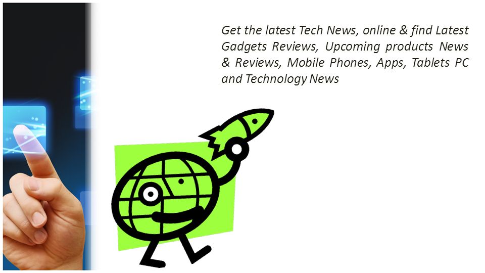 Get the latest Tech News, online & find Latest Gadgets Reviews, Upcoming products News & Reviews, Mobile Phones, Apps, Tablets PC and Technology News