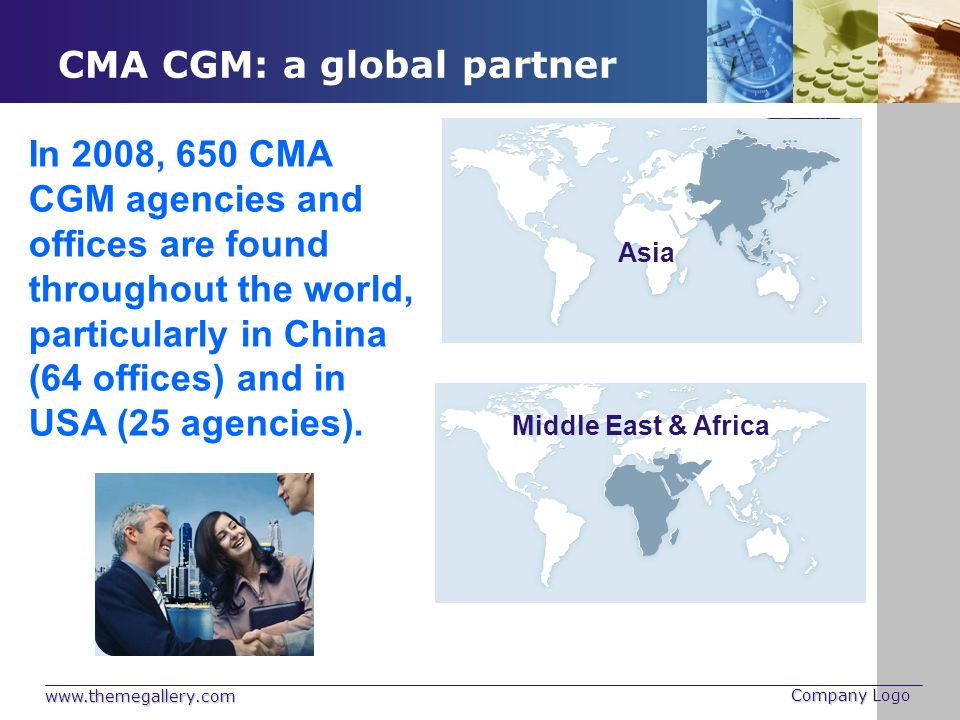 Company Logo CMA CGM: a global partner In 2008, 650 CMA CGM agencies and offices are found throughout the world, particularly in China (64 offices) and in USA (25 agencies).