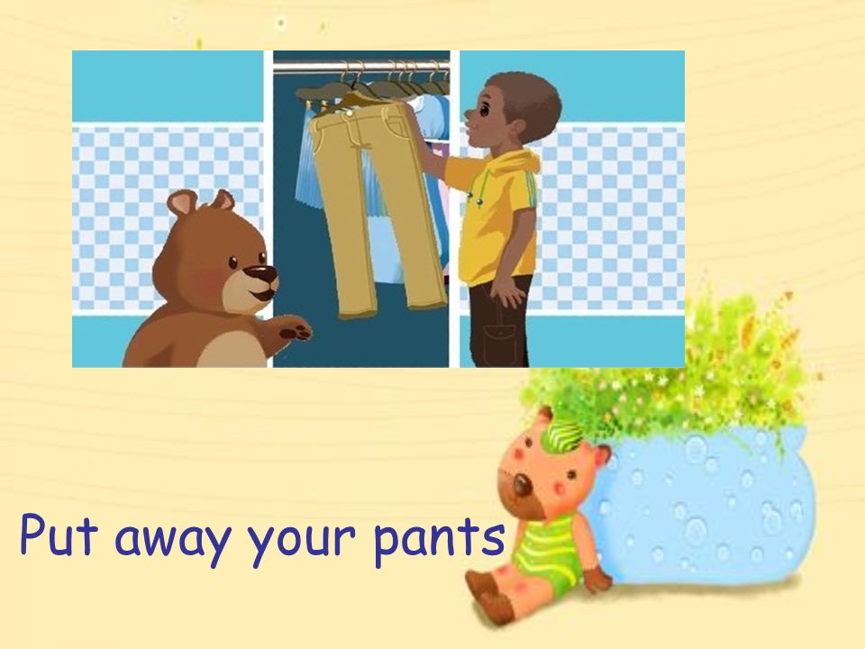 Put away your pants