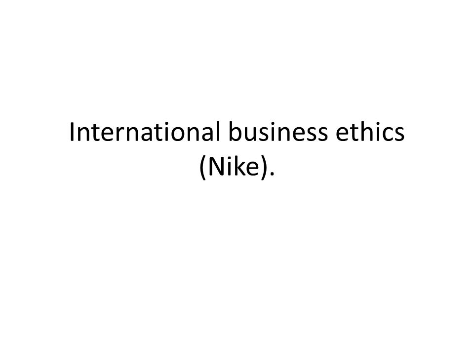 entrega Fangoso Cuerpo International business ethics (Nike).. 2 Topics Ethical issues of  international business life Culture and business ethics The ethical  dimensions of the. - ppt download