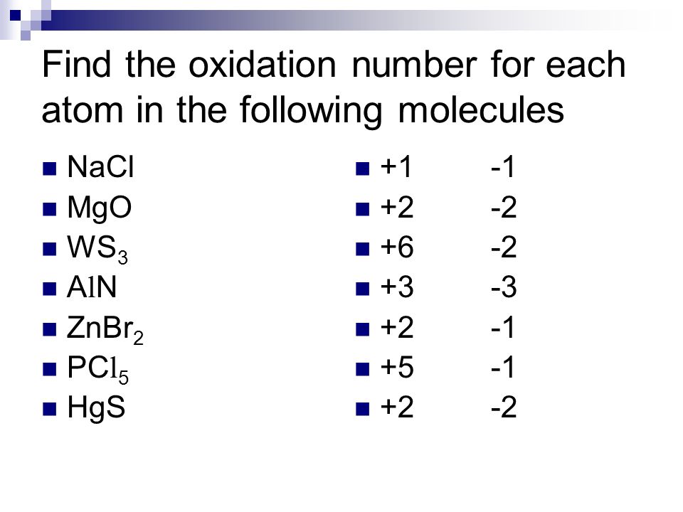 Find the oxidation number for each atom in the following molecules NaCl MgO WS 3 A l N ZnBr 2 PC l 5 HgS