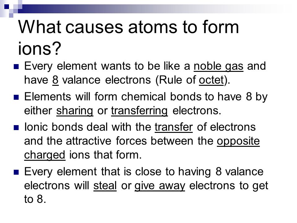What causes atoms to form ions.