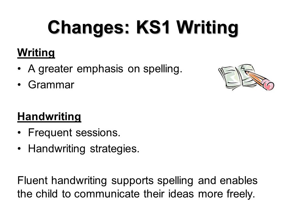 Changes: KS1 Writing Writing A greater emphasis on spelling.