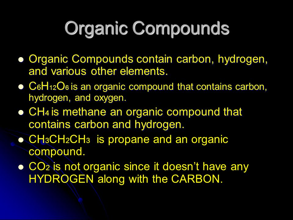 Organic Compounds Organic Compounds contain carbon, hydrogen, and various other elements.
