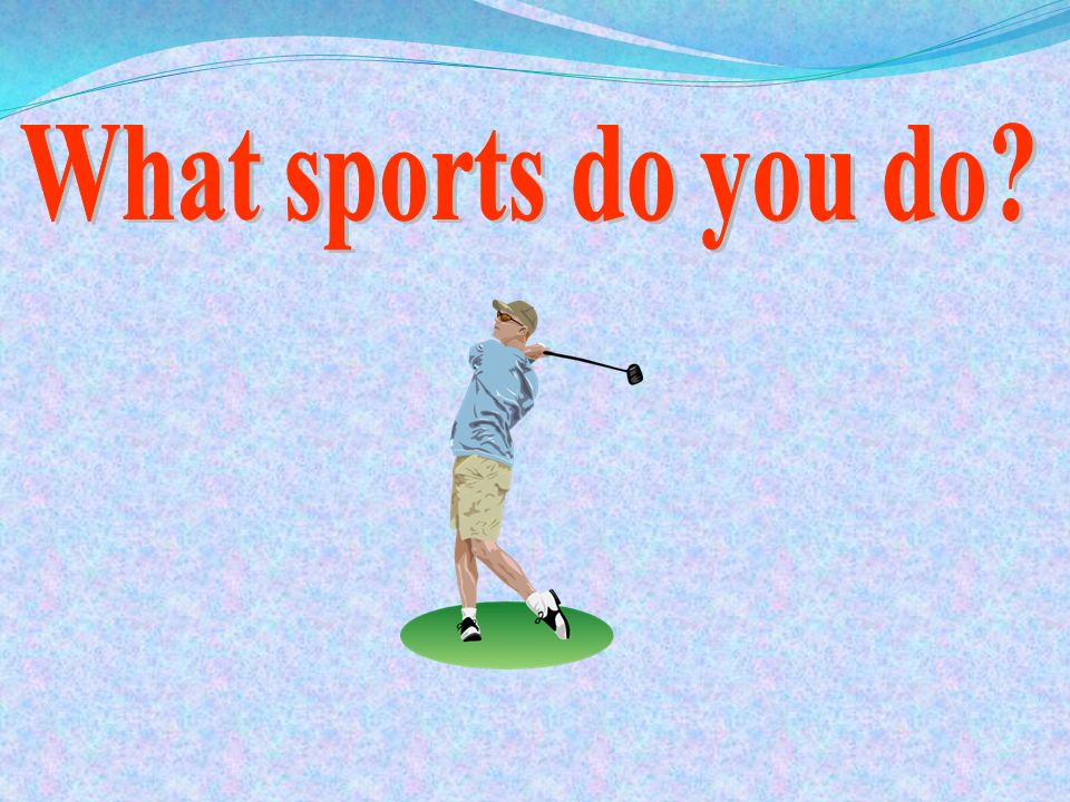 What sports do you know. What Sports. What Sports do you like. I dont like Sports.