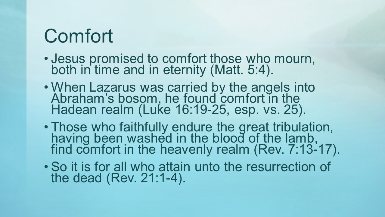 Comfort Jesus promised to comfort those who mourn, both in time and in eternity (Matt.