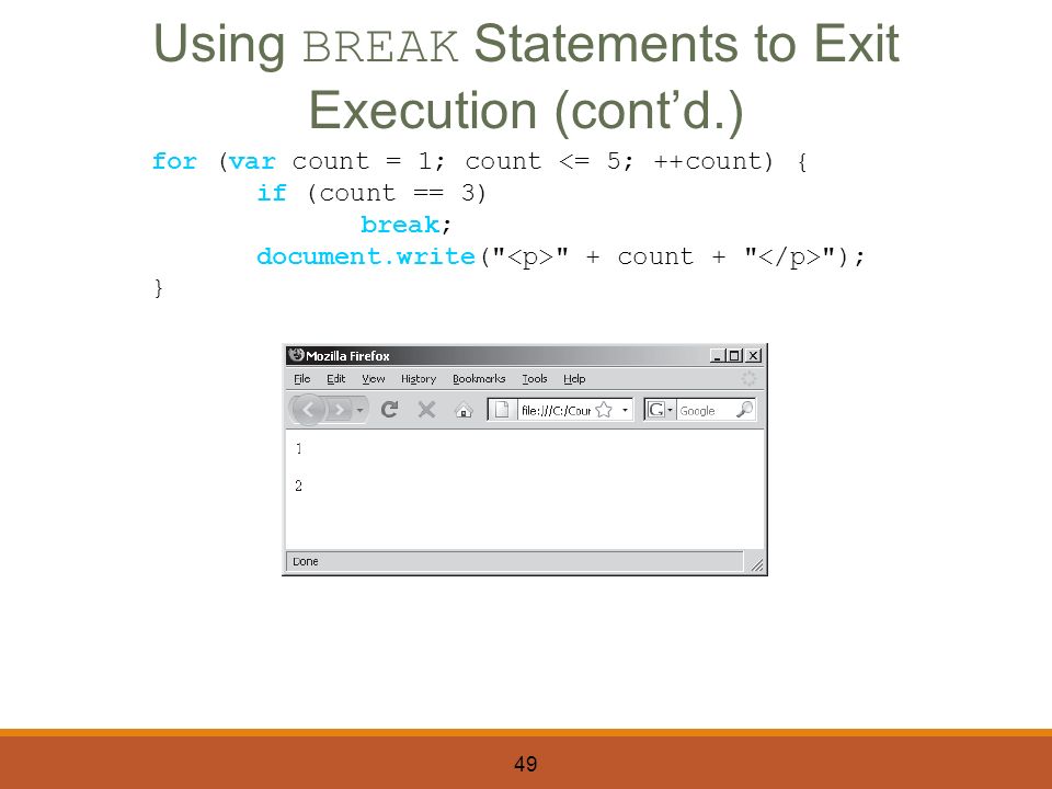 49 for (var count = 1; count <= 5; ++count) { if (count == 3) break; document.write( + count + ); } Using BREAK Statements to Exit Execution (cont’d.)