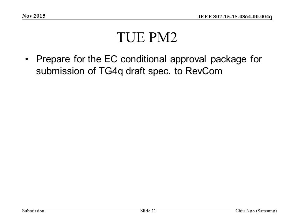 IEEE q SubmissionSlide 11 TUE PM2 Prepare for the EC conditional approval package for submission of TG4q draft spec.