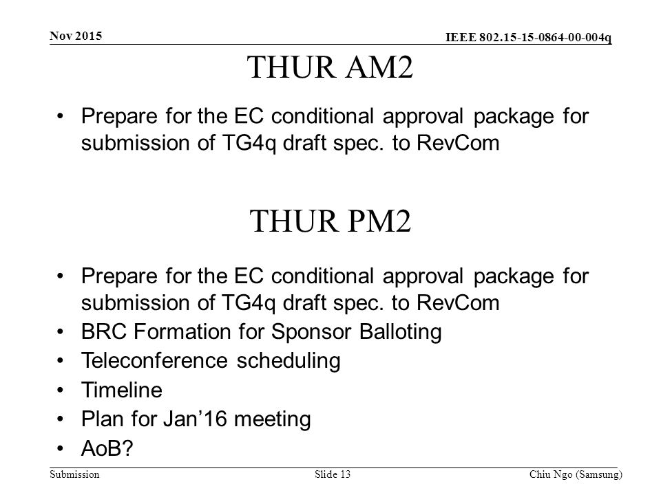 IEEE q SubmissionSlide 13 THUR AM2 Prepare for the EC conditional approval package for submission of TG4q draft spec.