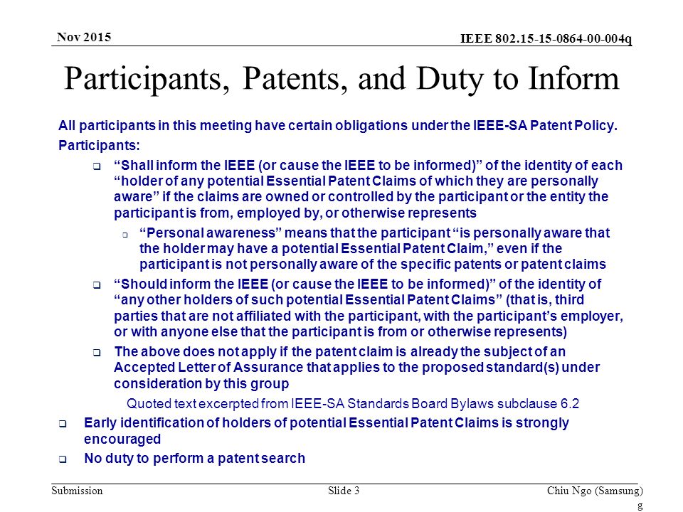 IEEE q SubmissionSlide 3Chiu Ngo (Samsung) g Nov 2015 Participants, Patents, and Duty to Inform All participants in this meeting have certain obligations under the IEEE-SA Patent Policy.