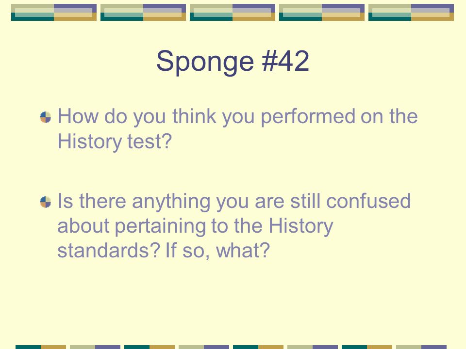 Sponge #42 How do you think you performed on the History test.