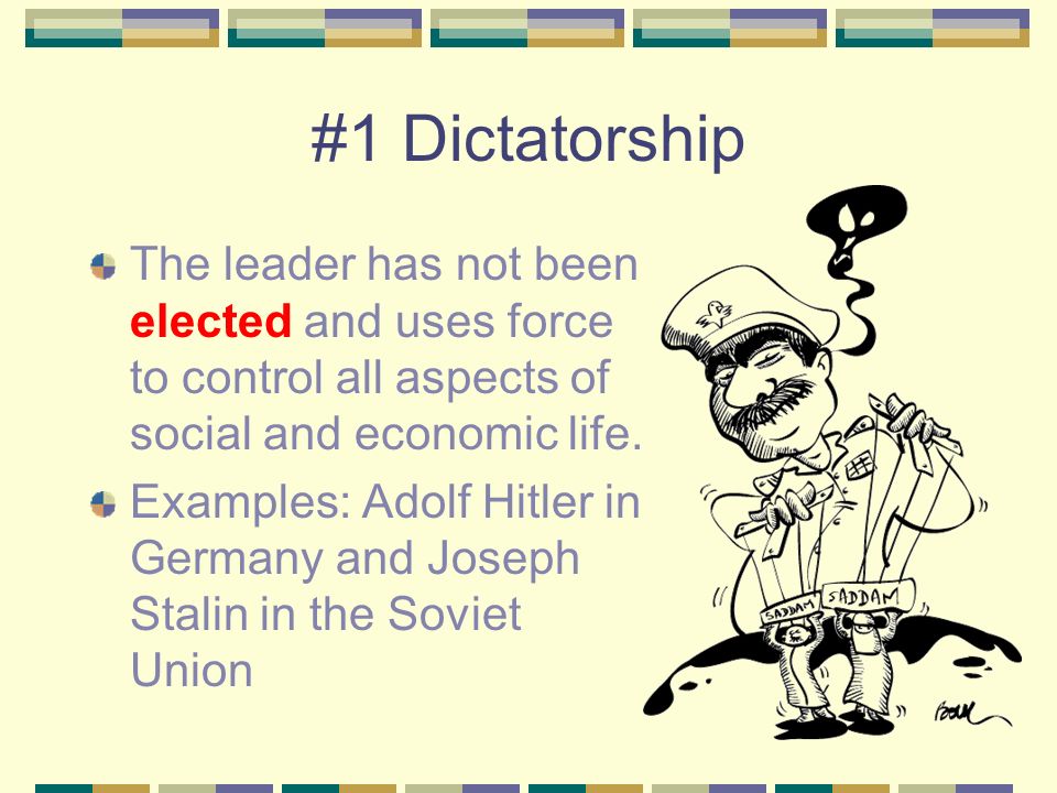 #1 Dictatorship The leader has not been elected and uses force to control all aspects of social and economic life.