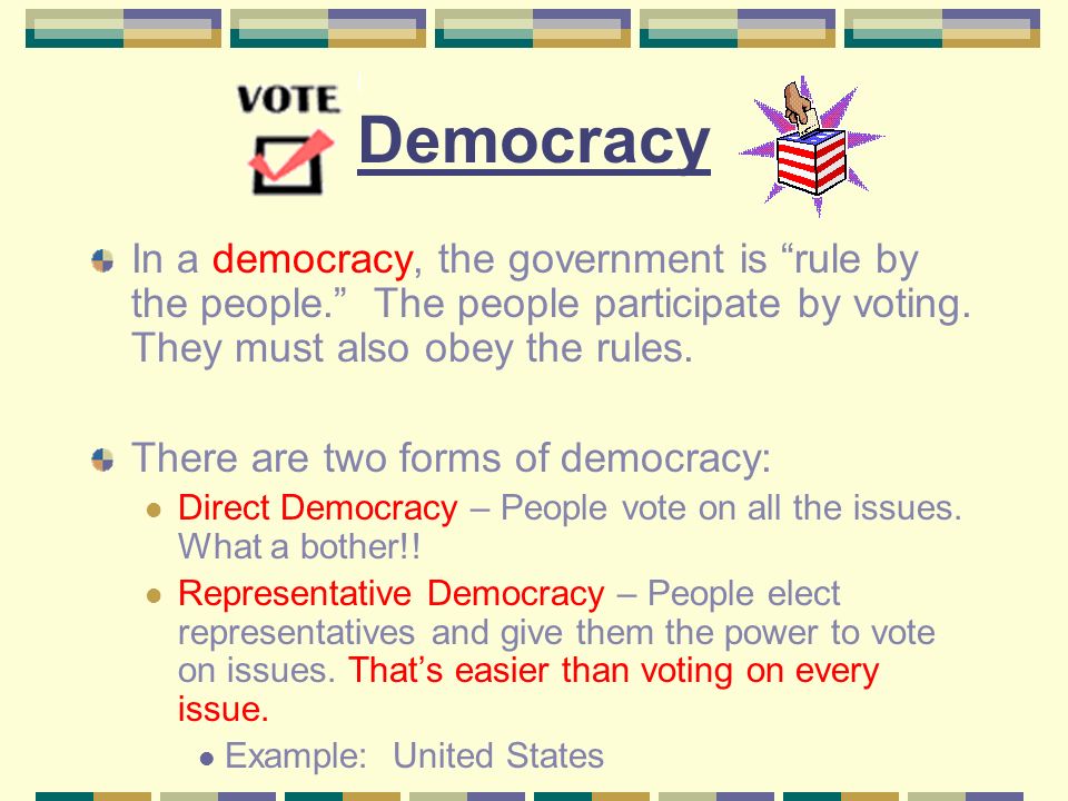 Democracy In a democracy, the government is rule by the people. The people participate by voting.