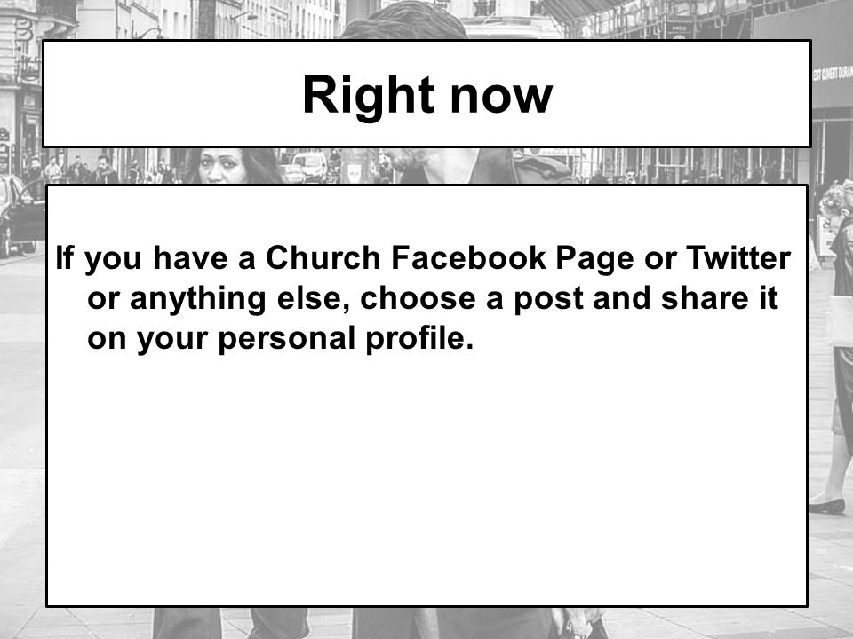 Right now If you have a Church Facebook Page or Twitter or anything else, choose a post and share it on your personal profile.