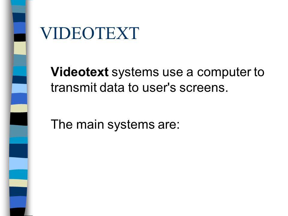 VIDEOTEXT Videotext systems use a computer to transmit data to user s screens.