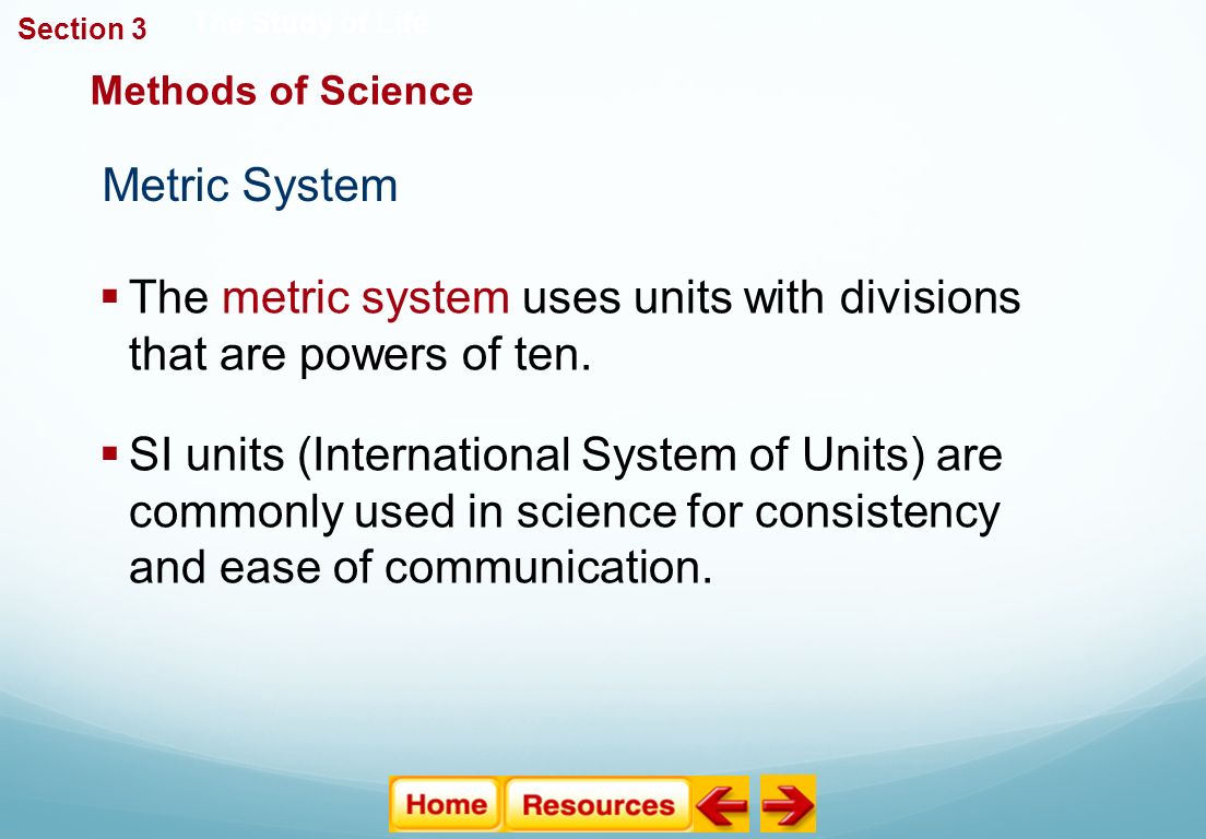 The Study of Life Metric System  SI units (International System of Units) are commonly used in science for consistency and ease of communication.