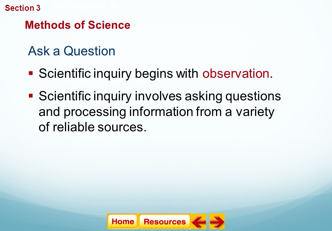 Ask a Question The Study of Life  Scientific inquiry begins with observation.