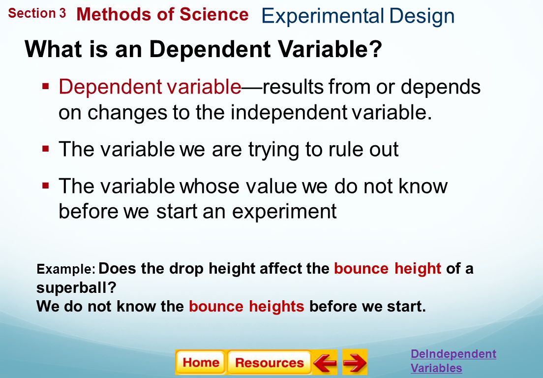 Experimental Design The Study of Life  Dependent variable—results from or depends on changes to the independent variable.