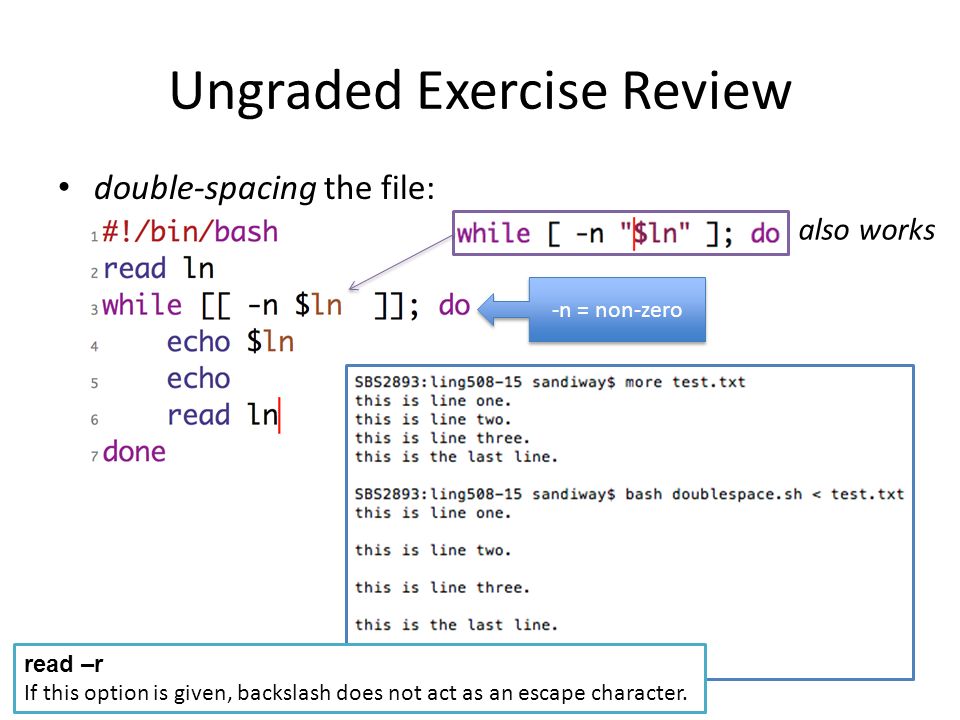 Ungraded Exercise Review double-spacing the file: -n = non-zero also works read –r If this option is given, backslash does not act as an escape character.