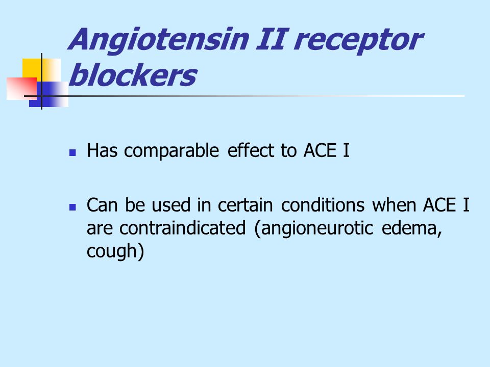 Angiotensin II receptor blockers Has comparable effect to ACE I Can be used in certain conditions when ACE I are contraindicated (angioneurotic edema, cough)
