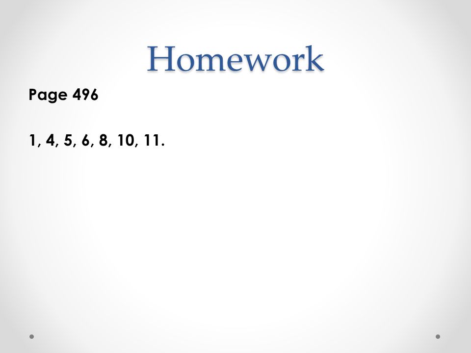 Homework Page 496 1, 4, 5, 6, 8, 10, 11.