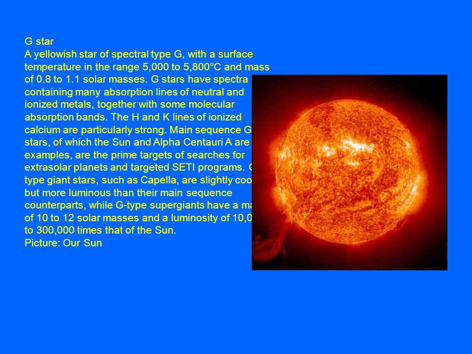G star A yellowish star of spectral type G, with a surface temperature in  the range 5,000 to 5,800°C and mass of 0.8 to 1.1 solar masses. G stars  have. - ppt download