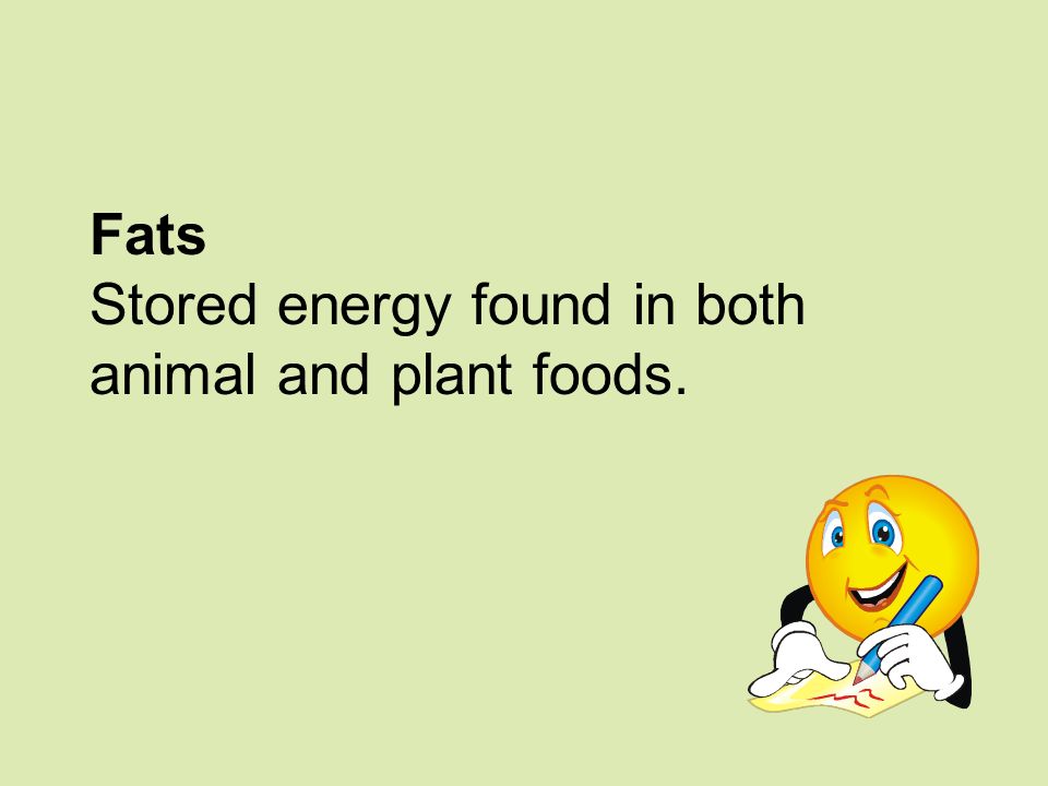 Fats Stored energy found in both animal and plant foods.