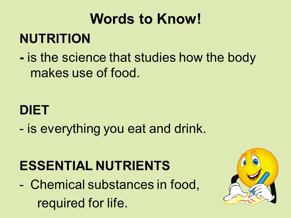 Words to Know. NUTRITION - is the science that studies how the body makes use of food.