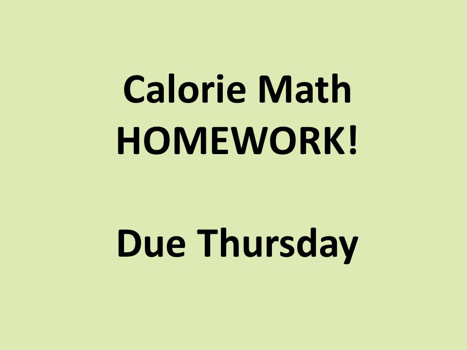 Calorie Math HOMEWORK! Due Thursday